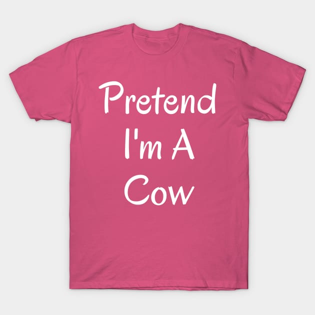 Pretend I'm A Cow T-Shirt by BandaraxStore